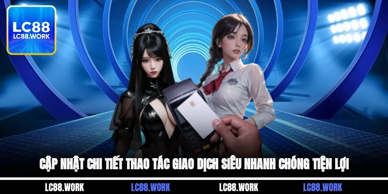 Cập nhật chi tiết thao tác giao dịch siêu nhanh chóng, tiện lợi