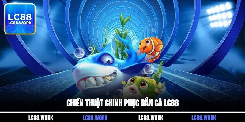 Chiến thuật chinh phục bắn cá LC88 