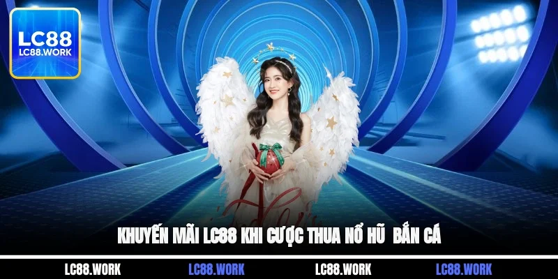Khuyến mãi LC88 khi cược thua Nổ hũ - Bắn cá