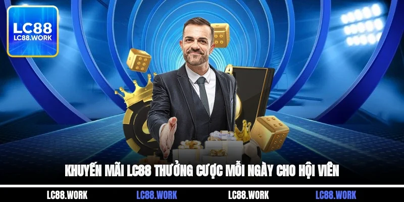 Khuyến mãi LC88 thưởng cược mỗi ngày cho hội viên
