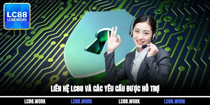 Liên hệ LC88 và các yêu cầu được hỗ trợ