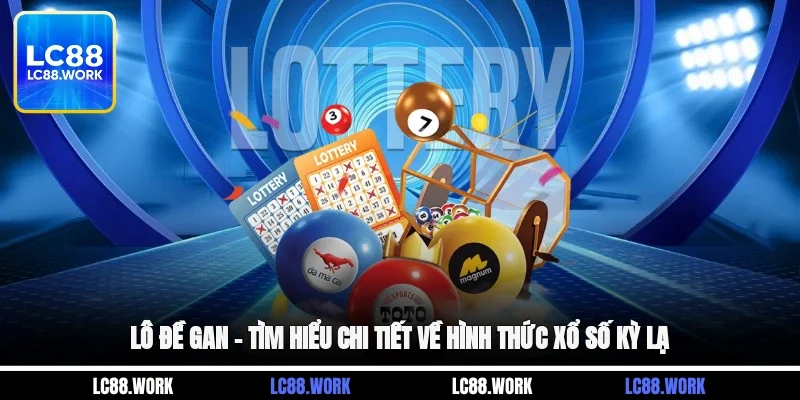 Lô Đề Gan - Tìm Hiểu Chi Tiết Về Hình Thức Xổ Số Kỳ Lạ