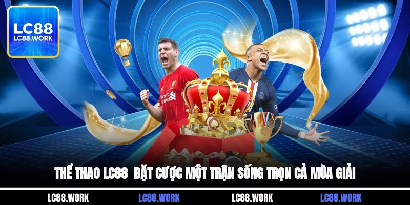 Thể Thao LC88 - Đặt Cược Một Trận, Sống Trọn Cả Mùa Giải