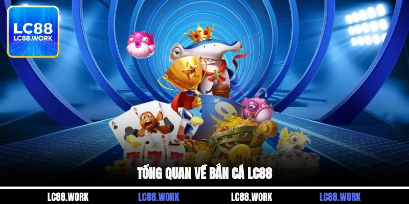 Tổng quan về bắn cá LC88